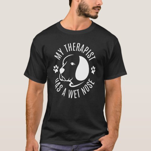 My Therapist Has A Wet Nose Dog Owner 5 T_Shirt