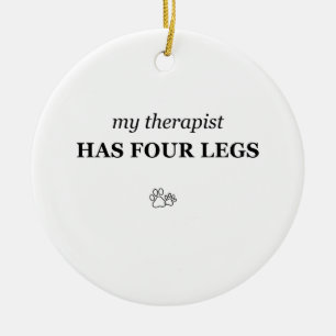 My Therapist Has Four Legs Funny Pet Lover Ornamen Ceramic Ornament