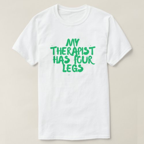 My Therapist Has Four Legs – Humor Dog Owner T-Shirt