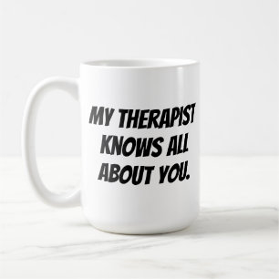 My Therapist Knows All About You Mug