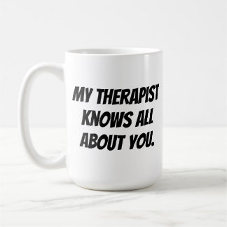 My Therapist Knows All About You Mug