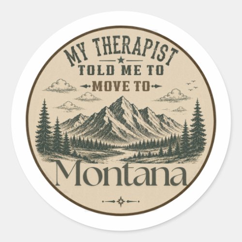 My Therapist Told Me to Move to Montana Classic Round Sticker