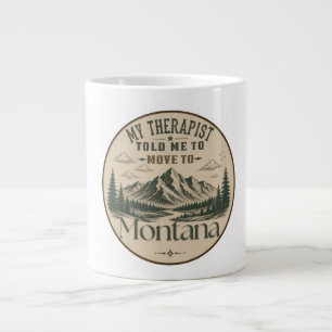 My Therapist Told Me to Move to Montana Giant Coffee Mug