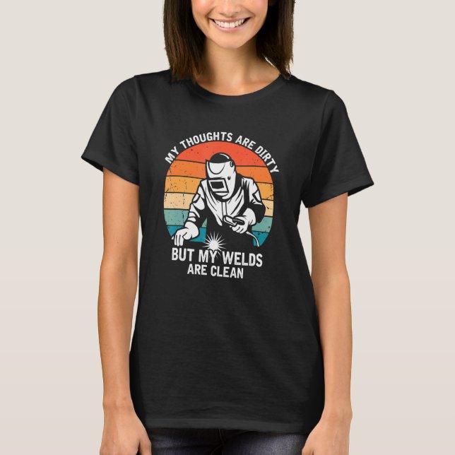 My Thoughts Are Dirty But My Welds Are Clean   Wel T-Shirt (Front)