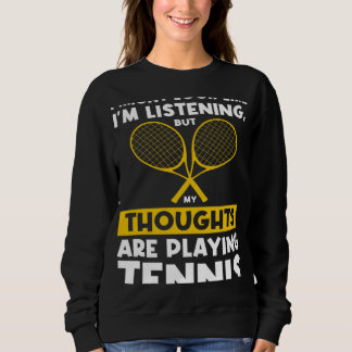 My thoughts are playing Tennis Tennis Sweatshirt