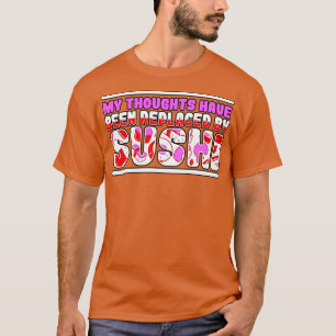 My Thoughts Have Been Replaced By Sushi T-Shirt