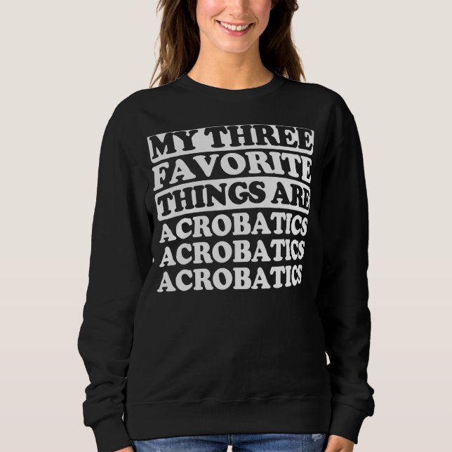 My Three Favorite Things Include Acrobatics Sweatshirt (Front)
