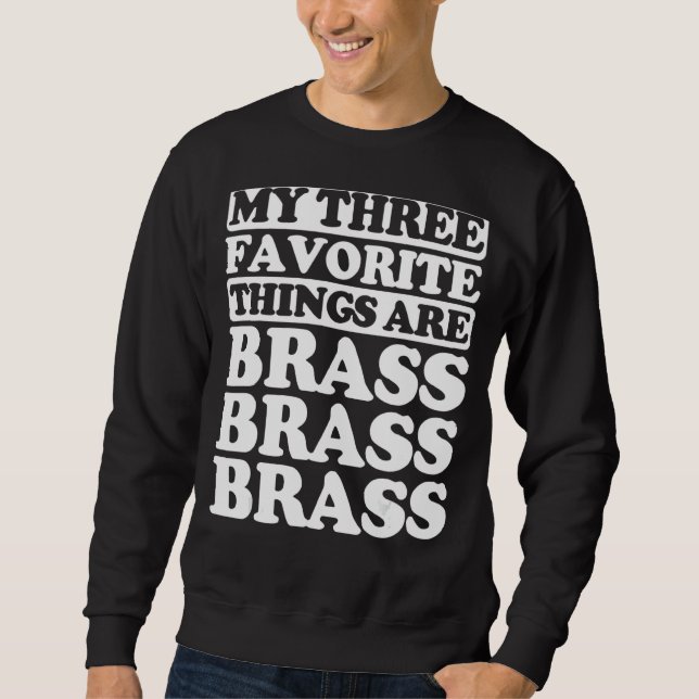My Three Favorite Things Include Brass Sweatshirt (Front)