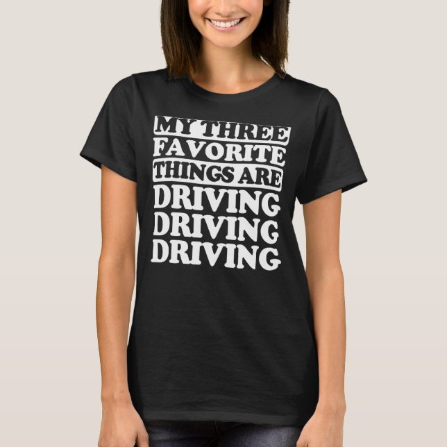 My Three Favorite Things Include Driving T-Shirt (Front)