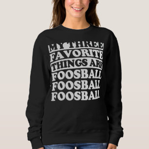 My Three Favorite Things Include Foosball Sweatshirt