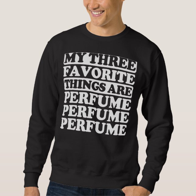 My Three Favorite Things Include Perfume Sweatshirt (Front)