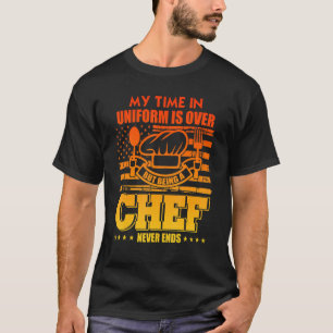 My Time In Uniform Is Over But Being A Chef Never  T-Shirt