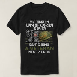 My Time In Uniform Is Over But Being A Veteran T-Shirt