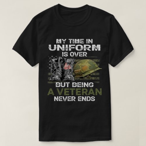 My Time In Uniform Is Over But Being A Veteran T_Shirt