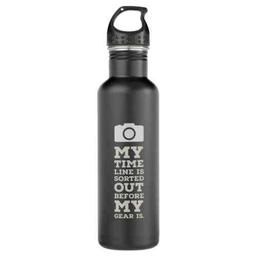 My Time line is sorted out before my gear is Stainless Steel Water Bottle