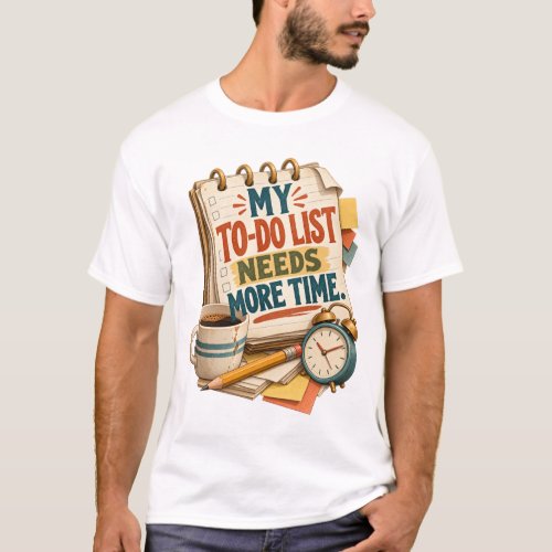 My To-Do List Needs More Time – Funny Productivity T-Shirt