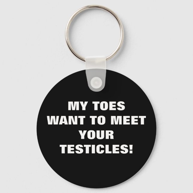 MY TOES WANT TO MEET YOUR TESTICLES! KEYCHAIN (Front)