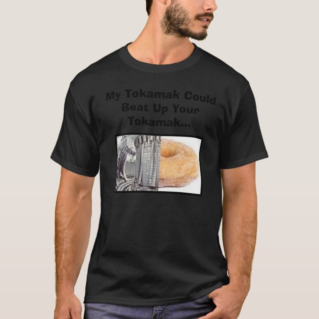 My Tokamak Could Beat Up Your Tokamak. T-Shirt (Front)