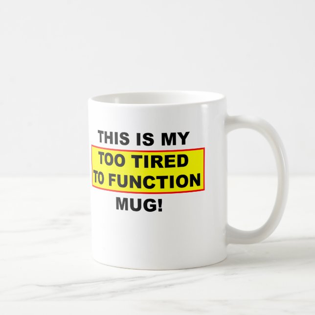 My Too Tired To Function Mug Funny (Right)