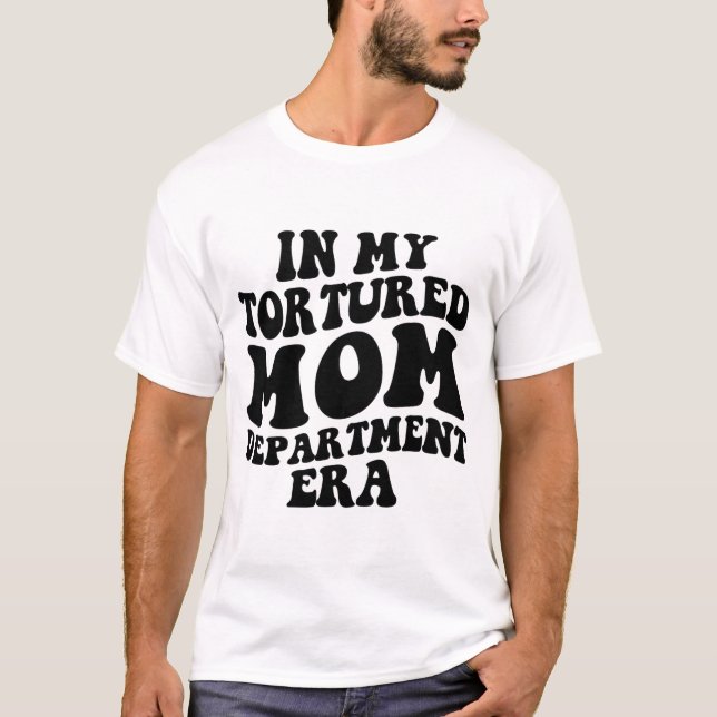 My Tortured Mom Department Era Funny Mothers Day C T-Shirt (Front)
