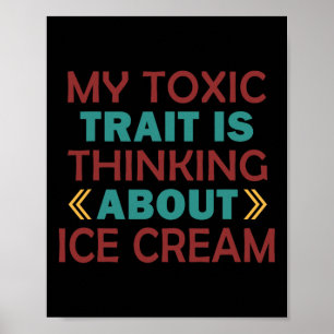 My Toxic Trait Is Thinking About Ice Cream Poster