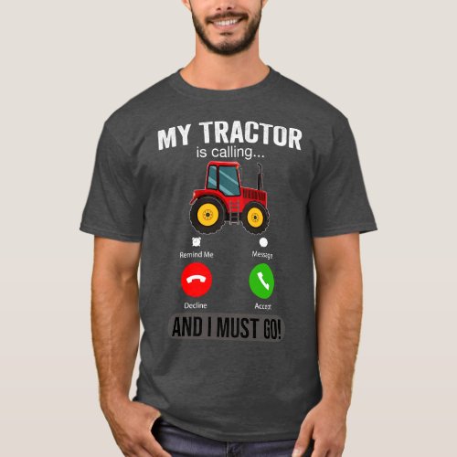 My Tractor Is Calling and I Must Go Funny Farm Tra T_Shirt