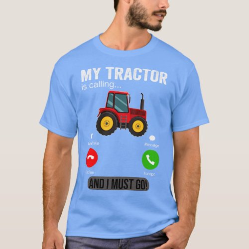 My Tractor Is Calling and I Must Go Funny Farm Tra T_Shirt