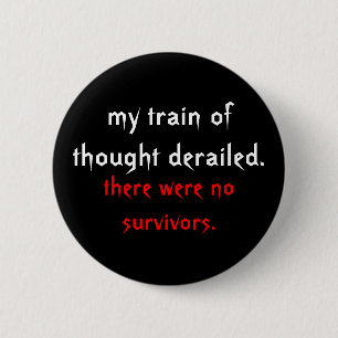 my train of thought derailed., there were no su... pinback button