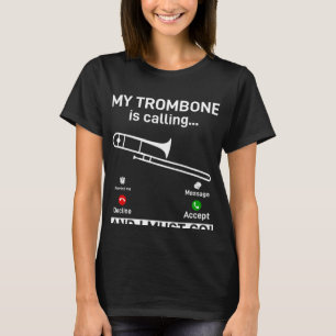 My Trombone Is Calling And I Must Go Trombonist In T-Shirt