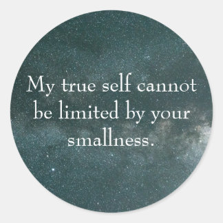 "My true self cannot be limited by your smallness" Classic Round Sticker