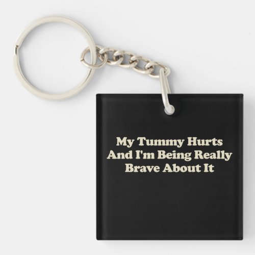 My Tummy Hurts And Im Being Really Brave About It Keychain