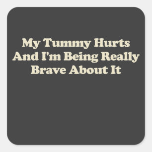 My Tummy Hurts And I'm Being Really Brave About It Square Sticker