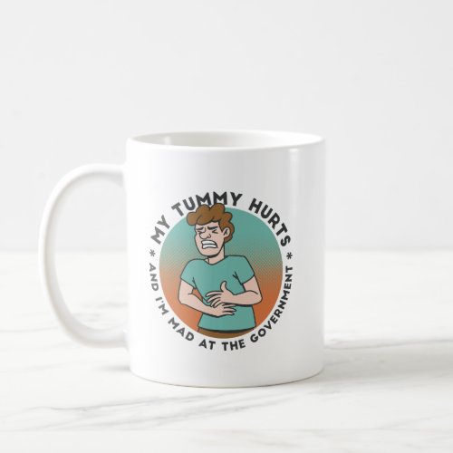 MY TUMMY HURTS AND IM MAD AT THE GOVERMENT  COFFEE MUG