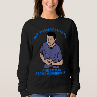 My Tummy Hurts And I'm Mad At The Government 16 Sweatshirt