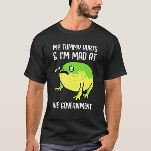 My Tummy Hurts And Im Mad At The Government Frog T_Shirt