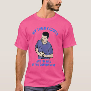 My Tummy Hurts And I'm Mad At The Government T-Shirt