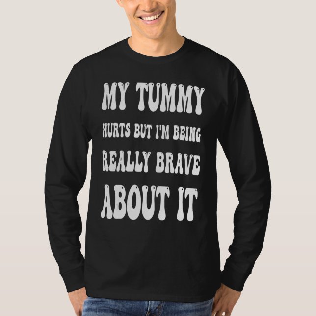My Tummy Hurts But I'm Being Brave About It Sweat T-Shirt (Front)