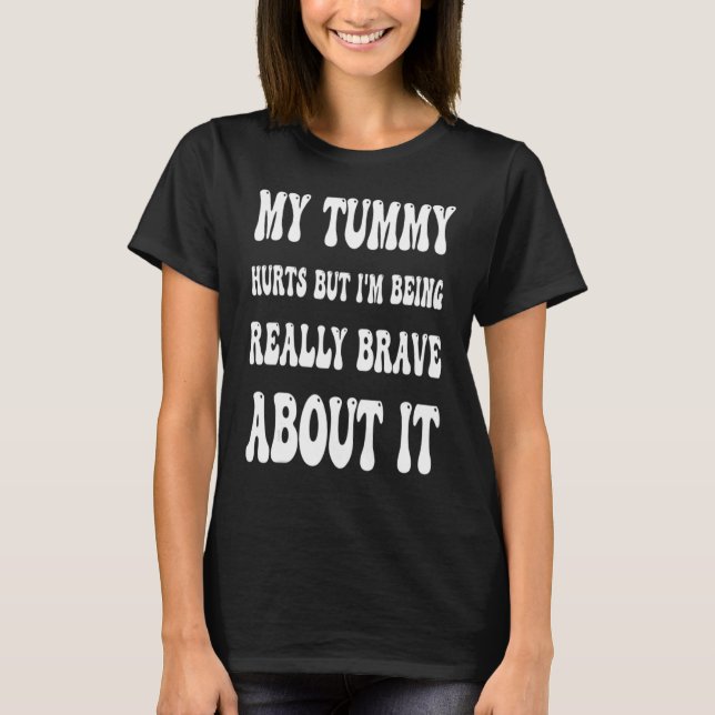 My Tummy Hurts But I'm Being Brave About It Sweat T-Shirt (Front)