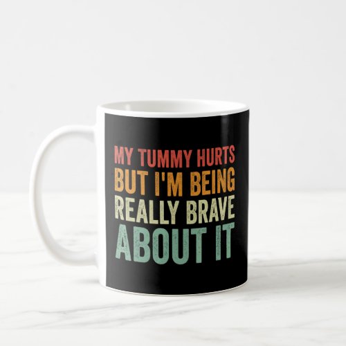 My Tummy Hurts But Im Being Really Brave About It Coffee Mug