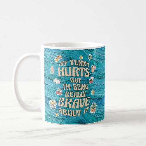 MY TUMMY HURTS BUT IM BEING REALLY BRAVE ABOUT IT COFFEE MUG