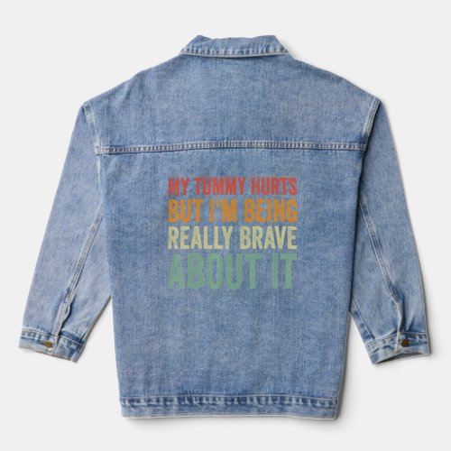 My Tummy Hurts But Im Being Really Brave About It Denim Jacket
