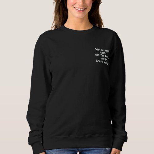 My Tummy Hurts But Im Being Really Brave About It Embroidered Sweatshirt