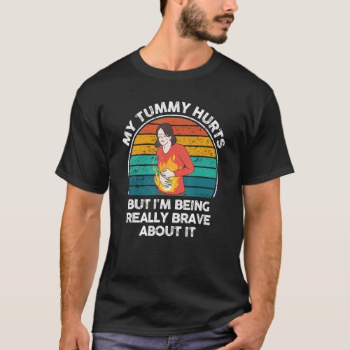 My Tummy Hurts But Im Being Really Brave About It T_Shirt