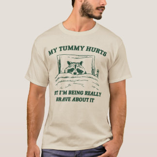 My Tummy Hurts But I'm Being Really Brave About It T-Shirt