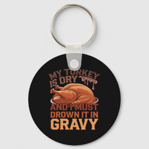 My Turkey Is Dry And I Must Drown It In Gravy Keychain