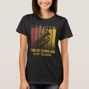 My turn Then sit down and enjoy the Show Euphoni T-Shirt