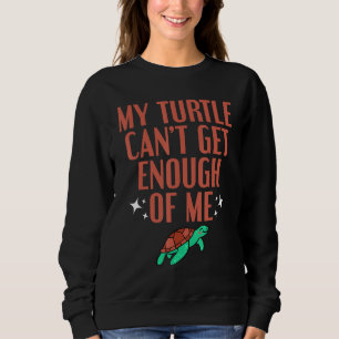 My turtle cant get enough of me for Turtles lovers Sweatshirt