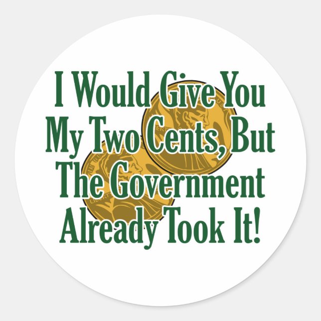 My Two Cents? The Govt Took It! Classic Round Sticker (Front)