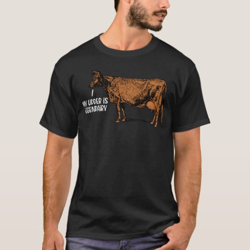My Udder Is Legendairy Funny Cow T_Shirt