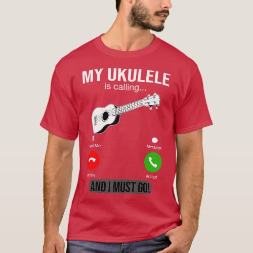 My Ukulele Is Calling And I Must Go T_Shirt
